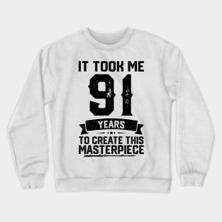 It Took Me 91 Years To Create This Masterpiece 91st Birthday Crewneck Sweatshirt